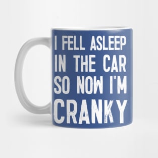 I Fell Asleep In The Car So Now I'm Cranky Mug